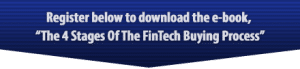 Register to download the e-book, "The Four Stages Of The FinTech Buying Process."