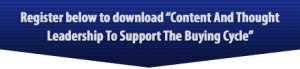 Register below to download “Content And ThoughtLeadership To Support The Buying Cycle”