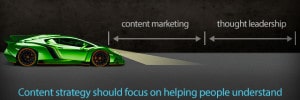 Don't sell past the headlights! Content marketing and thought leadership serve content strategy differently.