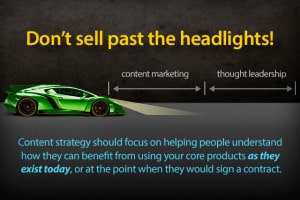 Don't sell past the headlights! Content marketing and thought leadership serve content strategy differently.