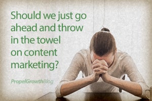 Should we just go ahead and throw in the towel on content marketing?