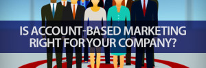 Insights to help determine if account based marketing is right for your firm.