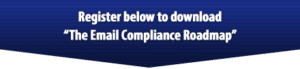 Register to download "The Email Compliance Roadmap."