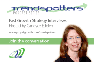 TrendSpotters Podcast Series - Fast Growth Strategy Interviews, hosted by Candyce Edelen