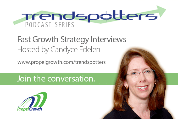 TrendSpotters Podcast Series - Fast Growth Strategy Interviews, hosted by Candyce Edelen