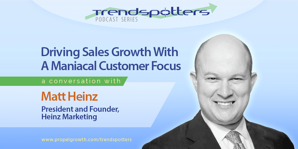 A Maniacal Customer Focus with Matt Heinz – Episode 004