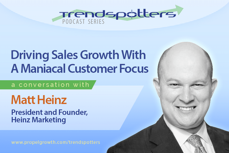 Driving Sales Growth With A Maniacal Customer Focus with Matt Heinz