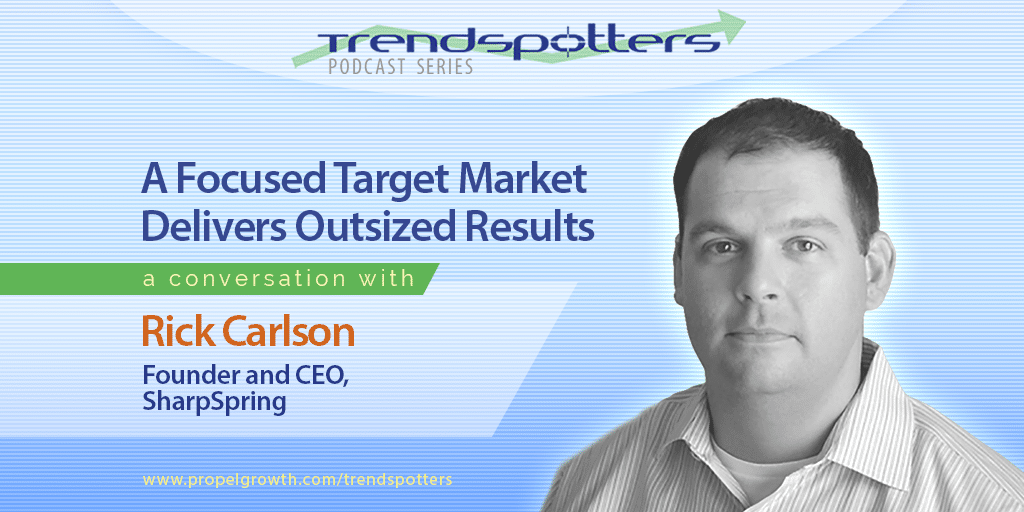 A Focused Target Market Delivers Outsized Results with Rick Carlson – Episode 007