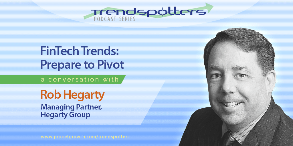 FinTech Trends – Prepare to Pivot with Rob Hegarty, Episode 012