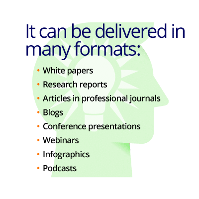 Thought leadership can be delivered in many formats: white papers, research reports, articles in professional journals, blogs, conference presentations, webinars, Infographics and podcasts.