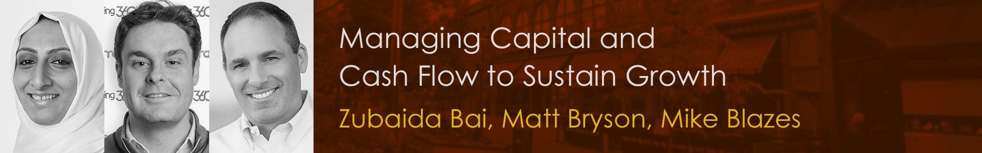 Join Zubaida Bai, Matt Bryson and Mike Blazes for "Managing Capital and Cash Flow to Sustain Growth."