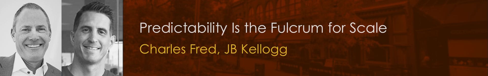 "Predictability is the Fulcrum of Scale" with Charles Fred and JB Kellogg.